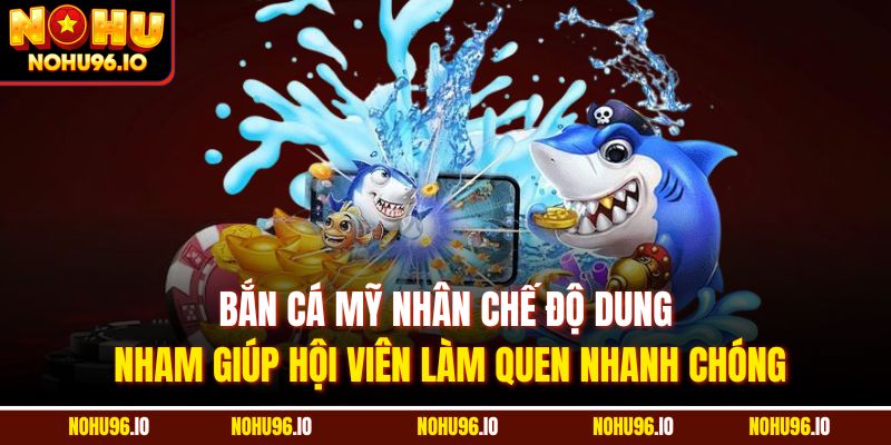 Bắn cá mỹ nhân chế độ dung nham giúp hội viên làm quen nhanh chóng