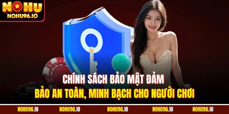 Chính sách bảo mật đảm bảo an toàn, minh bạch cho người chơi