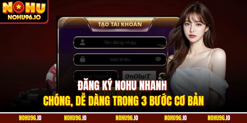  Đăng ký Nohu nhanh chóng, dễ dàng trong 3 bước cơ bản