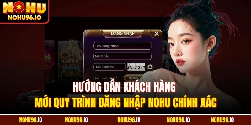 Hướng dẫn khách hàng mới quy trình đăng nhập Nohu chính xác