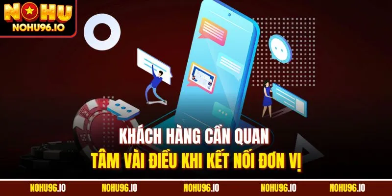 Khách hàng cần quan tâm vài điều khi kết nối đơn vị