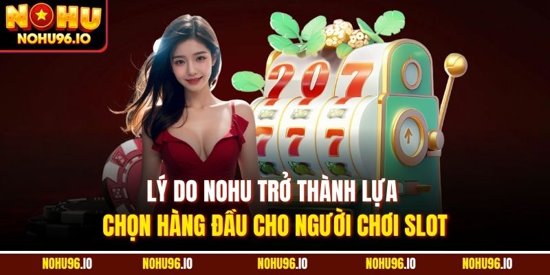 Lý do Nohu trở thành lựa chọn hàng đầu cho người chơi slot