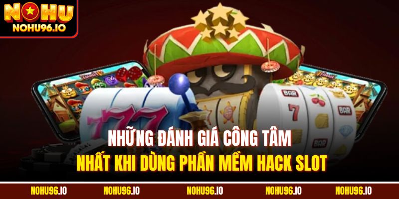 Những đánh giá công tâm nhất khi dùng phần mềm hack slot