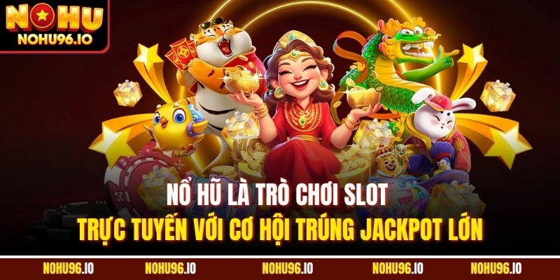 Nổ hũ là trò chơi slot trực tuyến với cơ hội trúng jackpot lớn