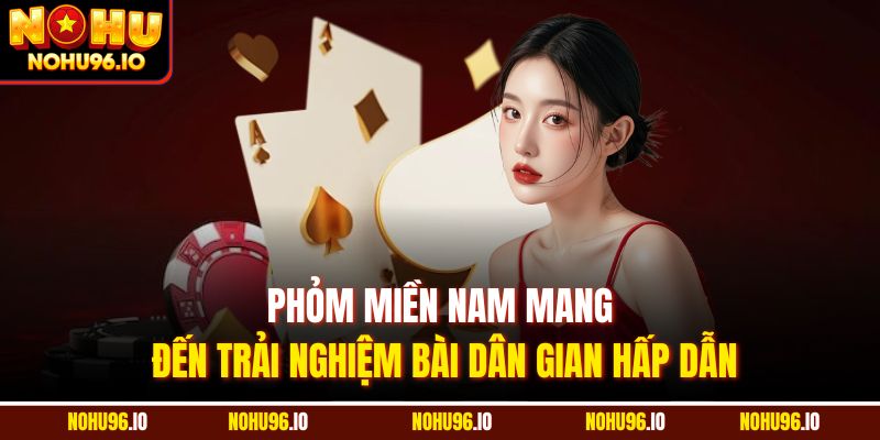 Phỏm miền Nam mang đến trải nghiệm bài dân gian hấp dẫn