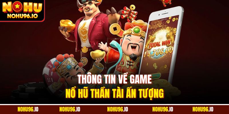 Thông tin về game nổ hũ thần tài ấn tượng