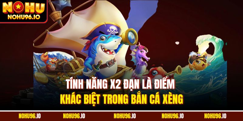 Tính năng x2 đạn là điểm khác biệt trong bắn cá xèng