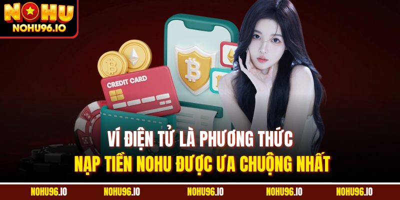 Ví điện tử là phương thức nạp tiền Nohu được ưa chuộng nhất