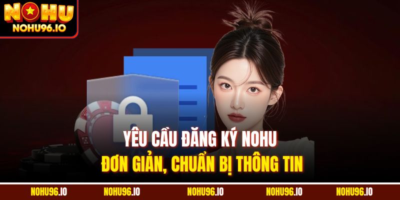 Yêu cầu đăng ký Nohu đơn giản, chuẩn bị thông tin